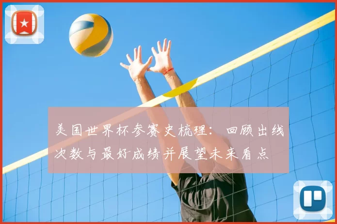 美国世界杯参赛史梳理:回顾出线次数与最好成绩并展望未来看点