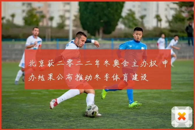 北京获二零二二年冬奥会主办权 申办结果公布推动冬季体育建设