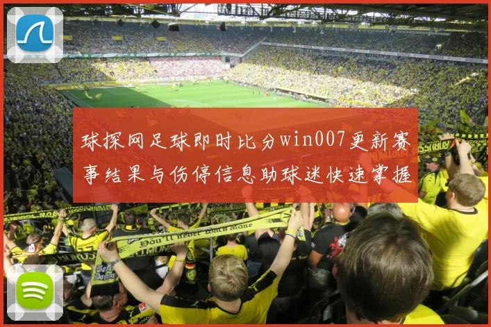 球探网足球即时比分win007更新赛事结果与伤停信息助球迷快速掌握战况