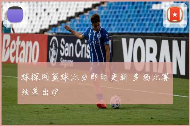 球探网篮球比分即时更新 多场比赛结果出炉